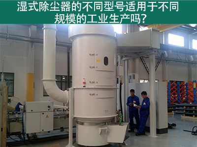 不同型號的濕式除塵器適用于不同規(guī)模的工業(yè)生產(chǎn)嗎？
