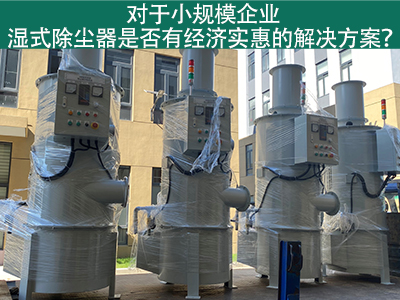 對于小規(guī)模企業(yè)，濕式除塵器是否有經(jīng)濟實惠的解決方案...